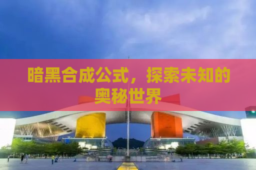 暗黑合成公式，探索未知的奥秘世界
