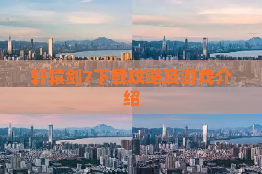 轩辕剑7下载攻略及游戏介绍